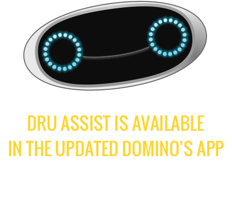 Dru assist is available in the updated dominos app. You can continue with your order by clicking the button below.